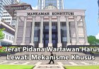MK: Jerat Pidana Wartawan Harus Lewati Mekanisme Khusus